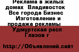 Реклама в жилых домах! Владивосток! - Все города Бизнес » Изготовление и продажа рекламы   . Удмуртская респ.,Глазов г.